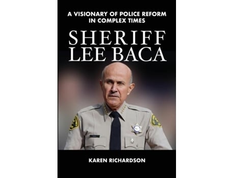 Livro Sheriff Lee Baca A Visionary Of Police Reform In Complex Times De Karen Richardson (inglês)