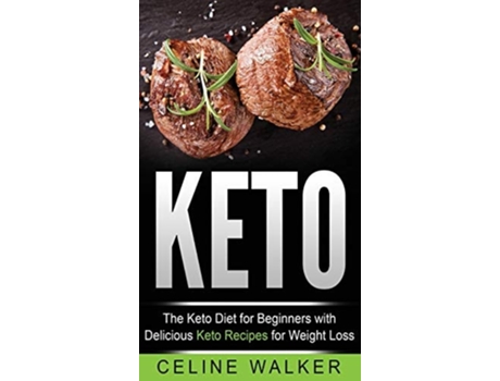 Livro Keto The Keto Diet For Beginners With Delicious Keto Recipes For Weight Loss De Celine Walker (inglês - Capa Dura)