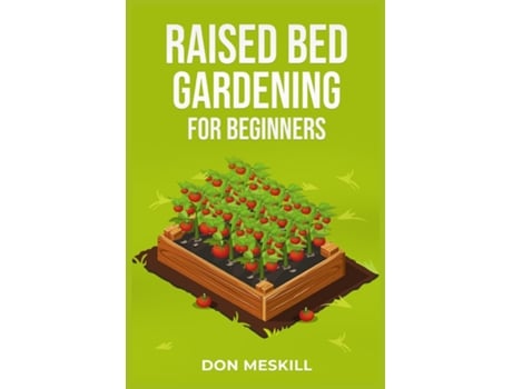 Livro RAISED BED GARDENING FOR BEGINNERS A Step-by-Step Guide to Growing Your Own Vegetables, Herbs, and Flowers de Don Meskill (Inglês)