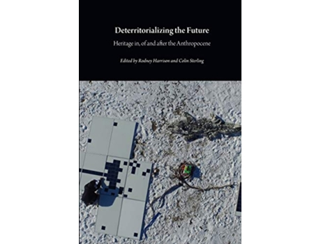Livro Deterritorializing the Future Heritage in of and after the Anthropocene Critical Climate Change de Rodney Harrison Colin Sterling (Inglês)