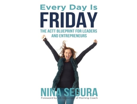 Livro Every Day Is Friday: The ACTT Blueprint for Leaders and Entrepreneurs Nina Segura (Inglês)
