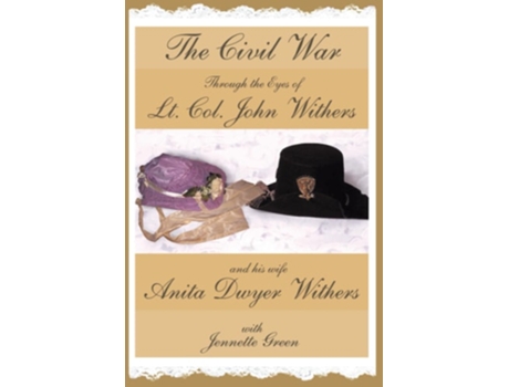 Livro The Civil War through the Eyes of Lt Col John Withers and His Wife, Anita Dwyer Withers de John Withers, Anita Withers et al. (Inglês)