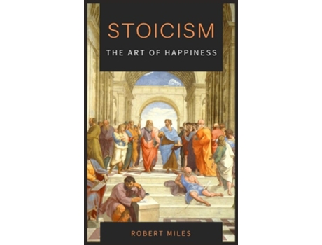 Livro Stoicism-the Art Of Happiness How To Stop Fearing And Start Living De Robert Miles (inglês - Capa Dura)
