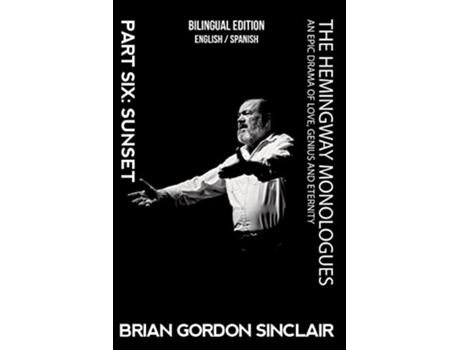Livro The Hemingway Monologues An Epic Drama Of Love Genius and Eternity Part Six Sunset de Brian Gordon Sinclair (Inglês)