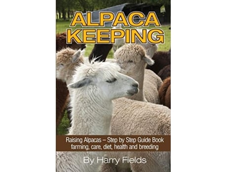 Livro Alpaca Keeping Raising Alpacas – Step by Step Guide Book… farming care diet health and breeding de Harry Fields (Inglês)