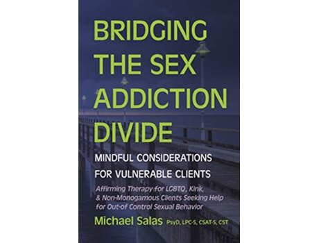 Livro Bridging the Sex Addiction Divide Mindful Considerations for Vulnerable Clients de Dr Michael J Salas (Inglês)
