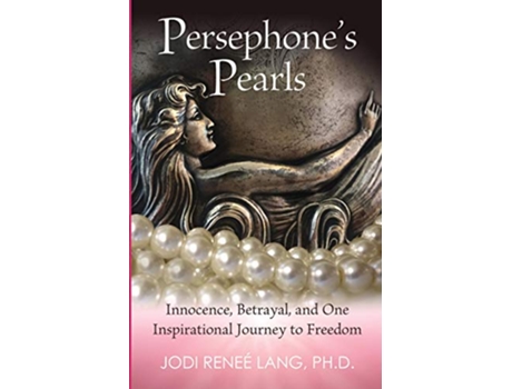 Livro Persephones Pearls Innocence Betrayal and One Inspirational Journey to Freedom de JODI RENEÉ LANG PhD (Inglês)