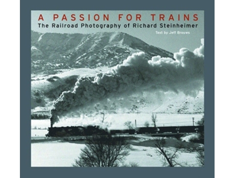 Livro A Passion for Trains: The Railroad Photography of Richard Steinheimer de Richard Steinheimer, Jeff Brouws (Inglês)