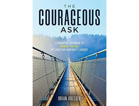 Livro The Courageous Ask A Proactive Approach to Prevent the Fall of Christian Nonprofit Leaders de Brian Kreeger (Inglês)