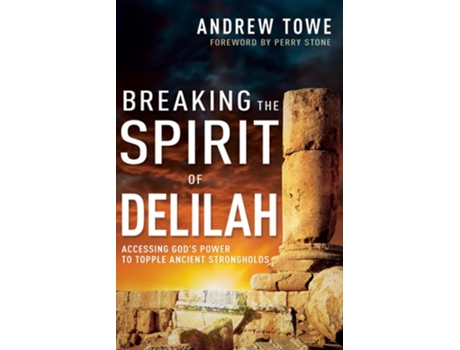 Livro Breaking The Spirit Of Delilah Accessing Gods Power To Topple Ancient Strongholds De Andrew Towe (inglês)