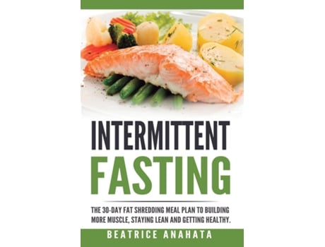 Livro Intermittent Fasting The 30-day Fat Shredding Meal Plan To Building More Muscle, Staying Lean And Getting De Beatrice Anahata (inglês)