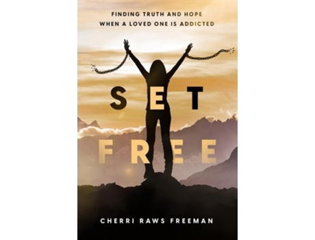 Livro Set Free Finding Truth And Hope When A Loved One Is Addicted De Cherri Raws Raws Freeman (inglês)