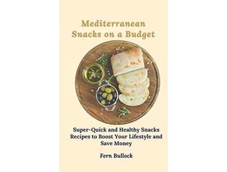 Livro Mediterranean Snacks on a Budget SuperQuick and Healthy Snacks Recipes to Boost Your Lifestyle and Save Money de Fern Bullock (Inglês)
