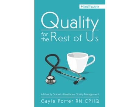 Livro Quality for the Rest of Us A Friendly Guide to Healthcare Quality Management de Gayle Porter (Inglês)