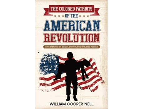 Livro The Colored Patriots of the American Revolution With Sketches of Several Distinguished Colored Persons de William Cooper Nell (Inglês)