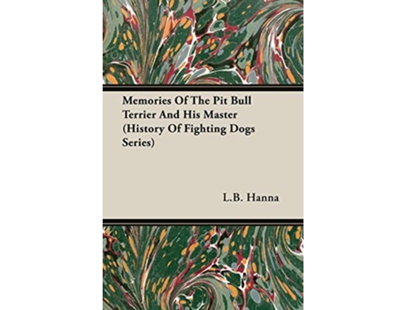 Livro Memories of the Pit Bull Terrier and His Master History of Fighting Dogs Series de L B Hanna (Inglês)