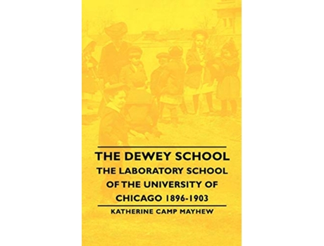 Livro The Dewey School The Laboratory School of the University of Chicago 18961903 de Katherine Camp Mayhew (Inglês)