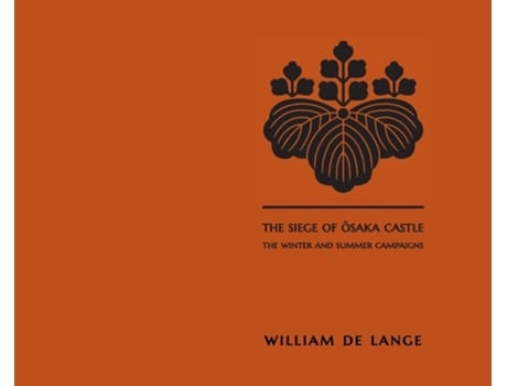Livro The Siege Of Osaka Castle The Winter And Summer Campaigns De William De Lange (inglês - Capa Dura)