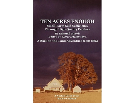 Livro Ten Acres Enough SmallFarm SelfSufficiency Through HighQuality Produce A BacktotheLand Adventure from 1864 de Edmund Morris (Inglês)