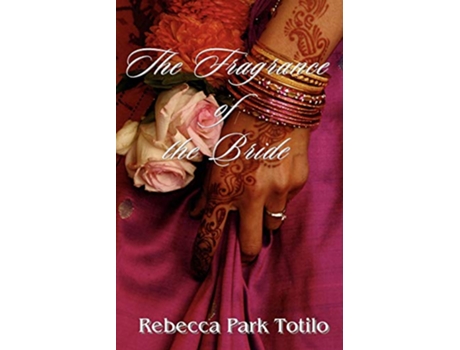 Livro The Fragrance of the Bride de Rebecca Park Totilo (Inglês)
