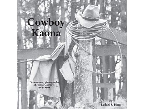 Livro Cowboy Kaona Documentary photographs of Hawaii Cowboys 19791988 de Leilani S Hino (Inglês)