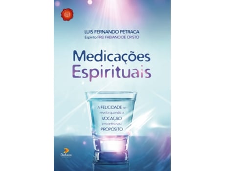 Livro Medicações Espirituais A Felicidade Se Revela Quando A Vocação Encontra Seu Propósito De Luis Fernando Petraca (português Do Brasil)