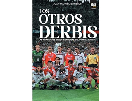 Livro Los Otros Derbis Las Rivalidades Menos Conocidas Del Fútbol Mundial De Juan Manuel D'angelo (espanhol)