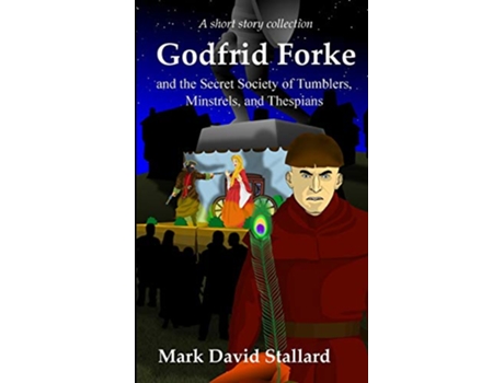 Livro Godfrid Forke and the Secret Society of Tumblers Minstrels and Thespians de Mark David Stallard (Inglês)