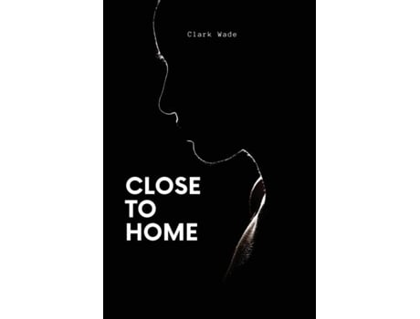 Livro Close To Home De Clark Wade (inglês)