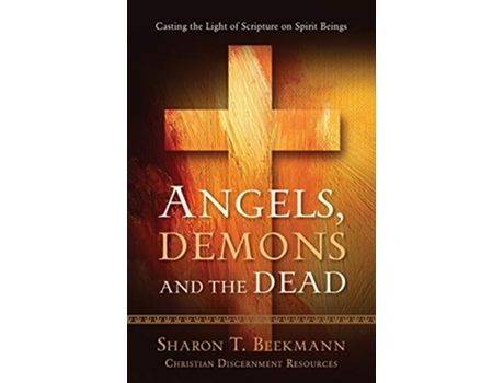 Livro Angels Demons the Dead Casting the Light of Scripture on Spirit Beings Christian Discernment de Sharon T Beekmann (Inglês)