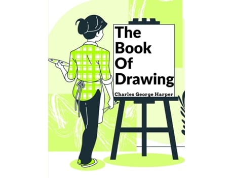 Livro The Book Of Drawing Modern Methods Of Reproduction de Charles George Harper (Inglês)