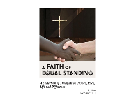 Livro A Faith Of Equal Standing A Collection Of Thoughts On Justice, Race, Life And Difference De R Adam Rebandt (inglês)