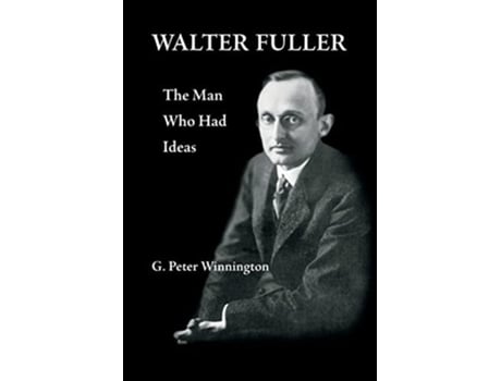 Livro Walter Fuller The Man Who Had Ideas De G Peter Winnington (inglês)