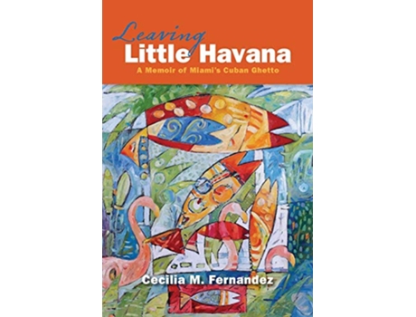 Livro Leaving Little Havana A Memoir of Miamis Cuban Ghetto de Cecilia M Fernandez (Inglês)