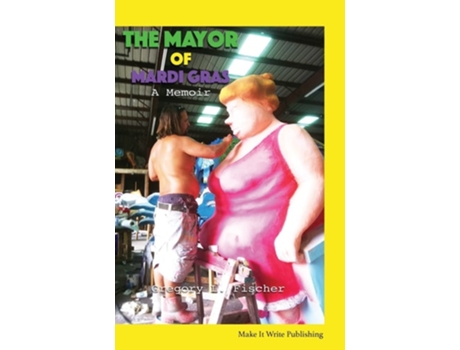 Livro The Mayor Of Mardi Gras A Memoir De Gregory L Fischer (inglês - Capa Dura)
