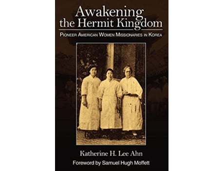 Livro Awakening the Hermit Kingdom Pioneer American Women Misionaries in Korea de Katherine H Lee Ahn (Inglês)