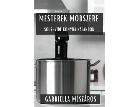 Livro Mesterek Módszere Sous-Vide Konyha Kalandok de Gabriella Mészáros (Inglês)