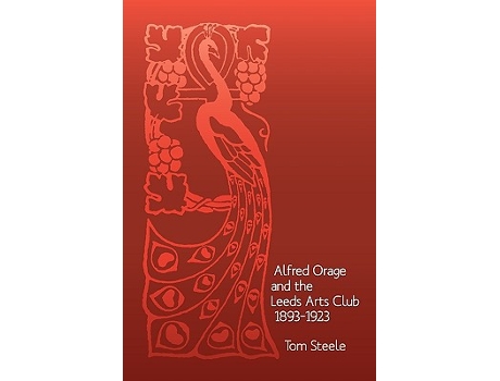 Livro Alfred Orage and the Leeds Arts Club 1893 1923 de Tom Steele (Inglês)