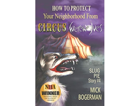 Livro How to Protect Your Neighborhood from Circus Werewolves Slug Pie Story 4 4 Slug Pie Stories de Mick Bogerman (Inglês)