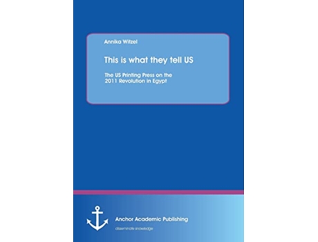 Livro This is what they tell Us The Us Printing Press on the 2011 Revolution in Egypt de Annika Witzel (Inglês)