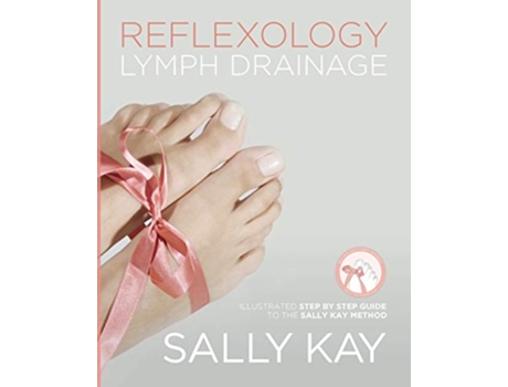 Livro Reflexology Lymph Drainage Illustrated Step by Step Guide to the Sally Kay Method de Sally Kay (Inglês)