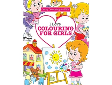 Livro I Love Colouring for Girls de Elizabeth James (Inglês)