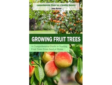 Livro Growing Fruit Trees Comprehensive Steps for a Healthy Harvest de John Burton (Inglês)