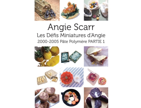 Livro Les Défis Miniatures Dangie 2000-2005 Pâte Polymère Partie 1 De Angie Scarr (inglês)