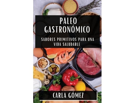 Livro Paleo Gastronómico Sabores Primitivos para una Vida Saludable de Carla Gómez (Inglês)