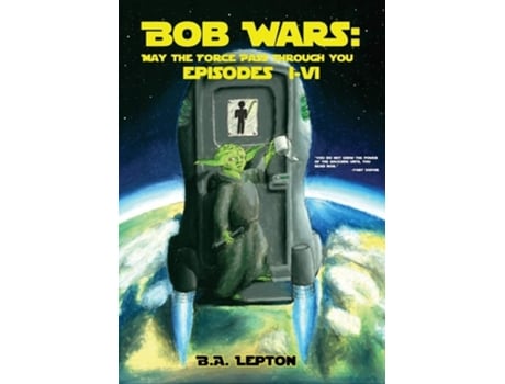 Livro Bob Wars May The Force Pass Through You Episodes I-vi De B A Lepton (inglês - Capa Dura)