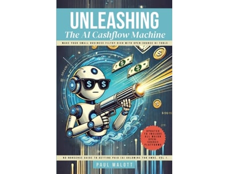 Livro Unleashing the AI Cashflow Machine Make Your Small Business Filthy Rich with Open-Source AI Tools de Paul Malott (Inglês)