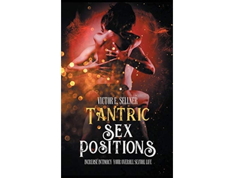 Livro Tantric Sex Positions Increase Intimacy and Your Overall Sexual Life de Victor E Sellner (Inglês)