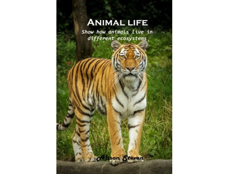 Livro Animal Life Show How Animals Live In Different Ecosystems De Alison Steven (inglês)