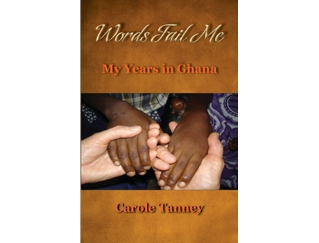 Livro Words Fail Me My Years In Ghana De Carole Tanney (inglês)